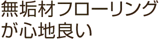 無垢材フローリングが心地良い